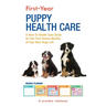 First-Year Puppy Health Care: A How-To Health Care Guide to for the First Twelve Months of Your New Dogs Life