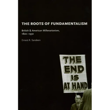 The Roots of Fundamentalism: British and American Millenarianism, 1800-1930