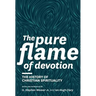 The Pure Flame of Devotion: The History of Christian Spirituality (Hc)