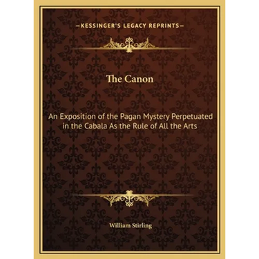 The Canon: An Exposition of the Pagan Mystery Perpetuated in the Cabala As the Rule of All the Arts