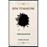 How to Make Ink: A concise diy natural and synthetic ink making guidebook for beginners