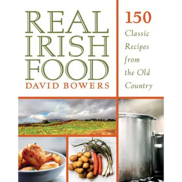 Real Irish Food: 150 Classic Recipes from the Old Country