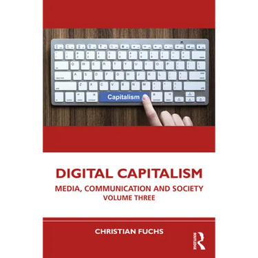 Digital Capitalism: Media, Communication and Society Volume Three