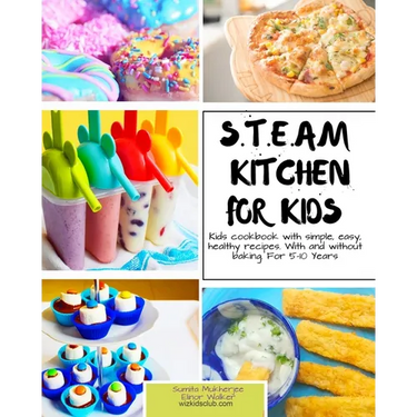 S.T.E.A.M Kitchen For Kids: Simple, Healthy, Fast Recipes For Kids With And Without Baking 5-10 Years