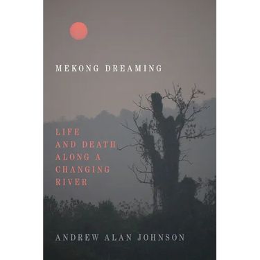 Mekong Dreaming: Life and Death Along a Changing River