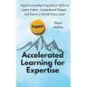 Accelerated Learning for Expertise: Rapid Knowledge Acquisition Skills to Learn Faster, Comprehend Deeper, and Reach a World-Class Level