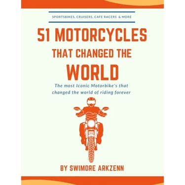 51 Motorcycles That Changed the World: Iconic motorbikes that revolutionized the way we ride, Sportsbike's, Cruisers, Adventure motorcycles and their