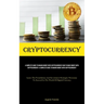 Cryptocurrency: A Complete Guide To Making Money With Cryptocurrency How To Make Money With Cryptocurrency: A Complete Guide To Making Money With Cryp