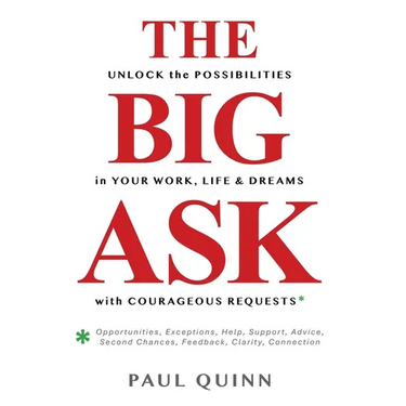 The Big Ask: Unlock the Possibilities in Your Work, Life & Dreams with Courageous Requests