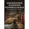Abandoned Eastern Pennsylvania: Remnants of History