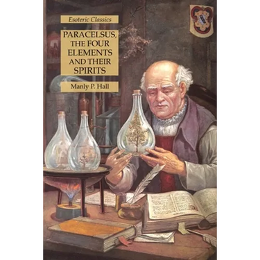 Paracelsus, the Four Elements and Their Spirits: Esoteric Classics
