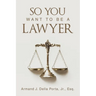 So You Want To Be A Lawyer