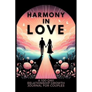 Harmony in Love: A 100-Day Relationship Growth Guided Book for Couples Featuring Daily Affirmations, Reflection Prompts, and Bonding Activities