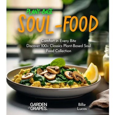 Plant-Based Soul-Food Cookbook: Comfort in Every Bite - Discover 100+ Classics Plant-Based Soul Food Collection, Pictures Included
