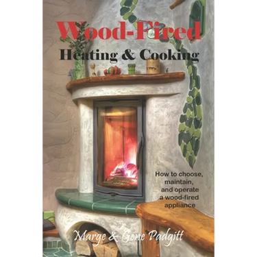 Wood-Fired Heating and Cooking: How to choose, maintain, and operate a wood-fired appliance