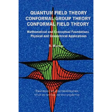 Quantum Field Theory Conformal Group Theory Conformal Field Theory: Mathematical and Conceptual Foundations Physical and Geometrical Applications