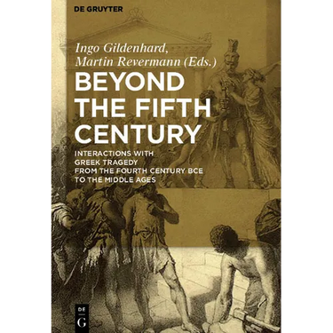 Beyond the Fifth Century: Interactions with Greek Tragedy from the Fourth Century Bce to the Middle Ages