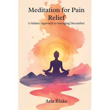 Meditation for Pain Relief: A Holistic Approach to Managing Discomfort
