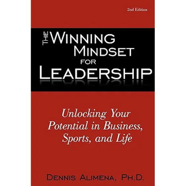 The Winning Mindset for Leadership: Unlocking Your Potential in Business, Sports, and Life