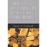 Super-Easy Investing in Real Gold and Silver: Your Path to Creating, Protecting and Preserving Real and Lasting Wealth by Putting Gold and Silver in Y