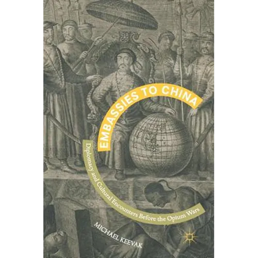 Embassies to China: Diplomacy and Cultural Encounters Before the Opium Wars