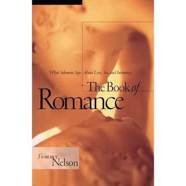 The Book of Romance: What Solomon Says about Love, Sex, and Intimacy