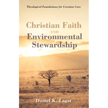 Christian Faith and Environmental Stewardship: Theological Foundations for Creation Care