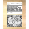The English School-Master. Teaching All His Scholars, of What Age Soever, the Most Easy, Short and Perfect Order of Distinct Reading, and True Writing