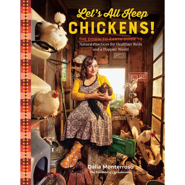 Let's All Keep Chickens!: The Down-To-Earth Guide to Natural Practices for Healthier Birds and a Happier World