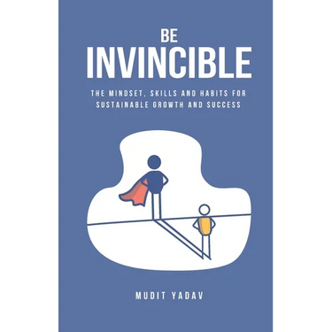 Be Invincible: The mindset, skills and habits for sustainable growth and success