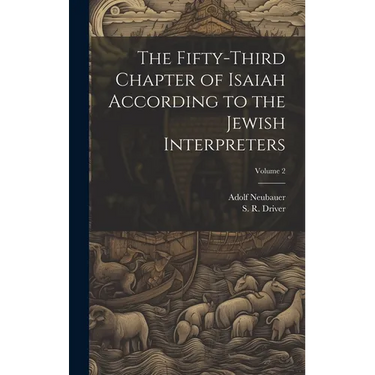 The Fifty-third Chapter of Isaiah According to the Jewish Interpreters; Volume 2
