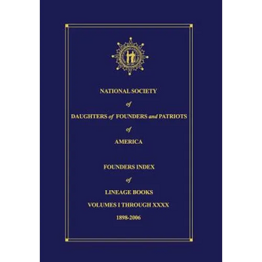 National Society of Daughters of Founders and Patriots of America Founders Index of Lineage Books Vol I-XXXX