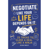 Negotiate Like Your Life Depends On It: 23 Tricks to Close a Deal Like a Ninja