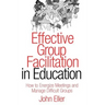 Effective Group Facilitation in Education: How to Energize Meetings and Manage Difficult Groups