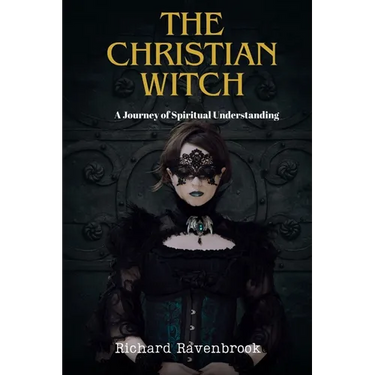 The Christian Witch: A Journey Of Spiritual Understanding