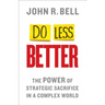 Do Less Better: The Power of Strategic Sacrifice in a Complex World