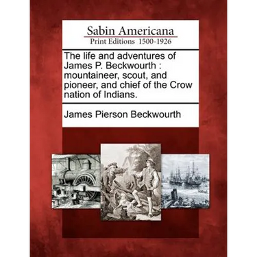 The life and adventures of James P. Beckwourth: mountaineer, scout, and pioneer, and chief of the Crow nation of Indians.
