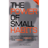 The Power of Small Habits: Accomplish Tremendous Changes and Transform Your Life With These 7 Simple Valuable Habits