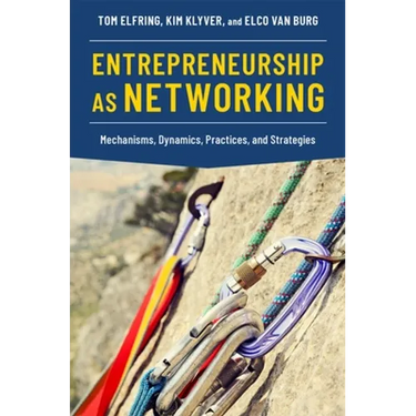 Entrepreneurship as Networking: Mechanisms, Dynamics, Practices, and Strategies