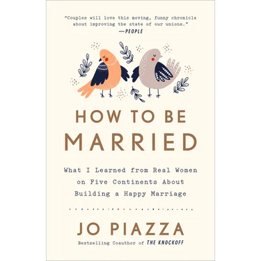 How to Be Married: What I Learned from Real Women on Five Continents About Building a Happy Marriage