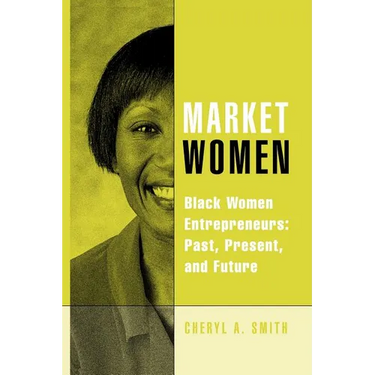 Market Women: Black Women Entrepreneurs: Past, Present, and Future