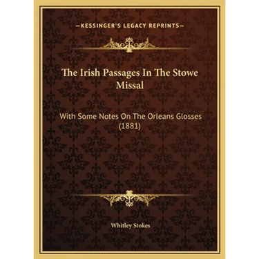 The Irish Passages In The Stowe Missal: With Some Notes On The Orleans Glosses (1881)