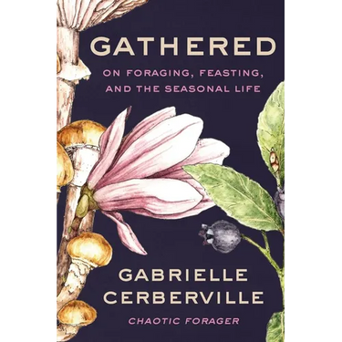 Gathered: On Foraging, Feasting, and the Seasonal Life