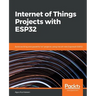 Internet of Things Projects with ESP32: Build exciting and powerful IoT projects using the all-new Espressif ESP32