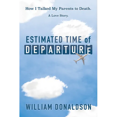Estimated Time of Departure: How I Talked My Parents to Death; A Love Story
