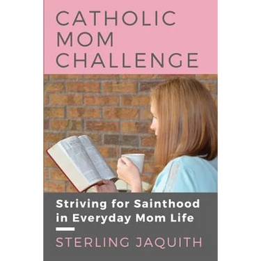 Catholic Mom Challenge: Striving For Sainthood in Everyday Mom Life