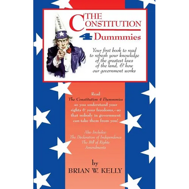The Constitution 4 Dummmies: Your first book to read to refresh your knowledge of the greatest laws of the land, & how our government works