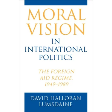 Moral Vision in International Politics: The Foreign Aid Regime, 1949-1989