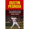 Dustin Pedroia: The Inspirational Story of Baseball Superstar Dustin Pedroia