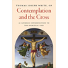 Contemplation and the Cross: A Catholic Introduction to the Spiritual Life